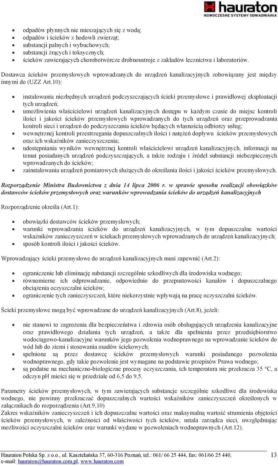 10): instalowania niezbędnych urządzeń podczyszczających ścieki przemysłowe i prawidłowej eksploatacji tych urządzeń; umoŝliwienia właścicielowi urządzeń kanalizacyjnych dostępu w kaŝdym czasie do