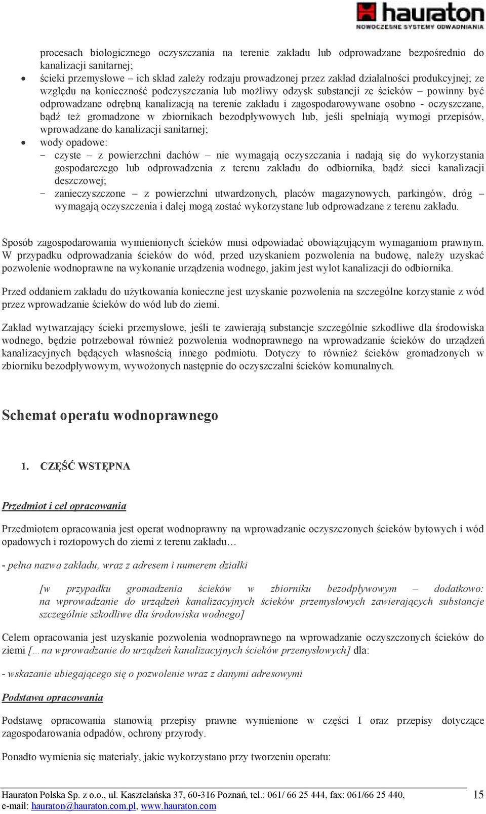 bądź teŝ gromadzone w zbiornikach bezodpływowych, jeśli spełniają wymogi przepisów, wprowadzane do kanalizacji sanitarnej; wody opadowe: - czyste z powierzchni dachów nie wymagają oczyszczania i