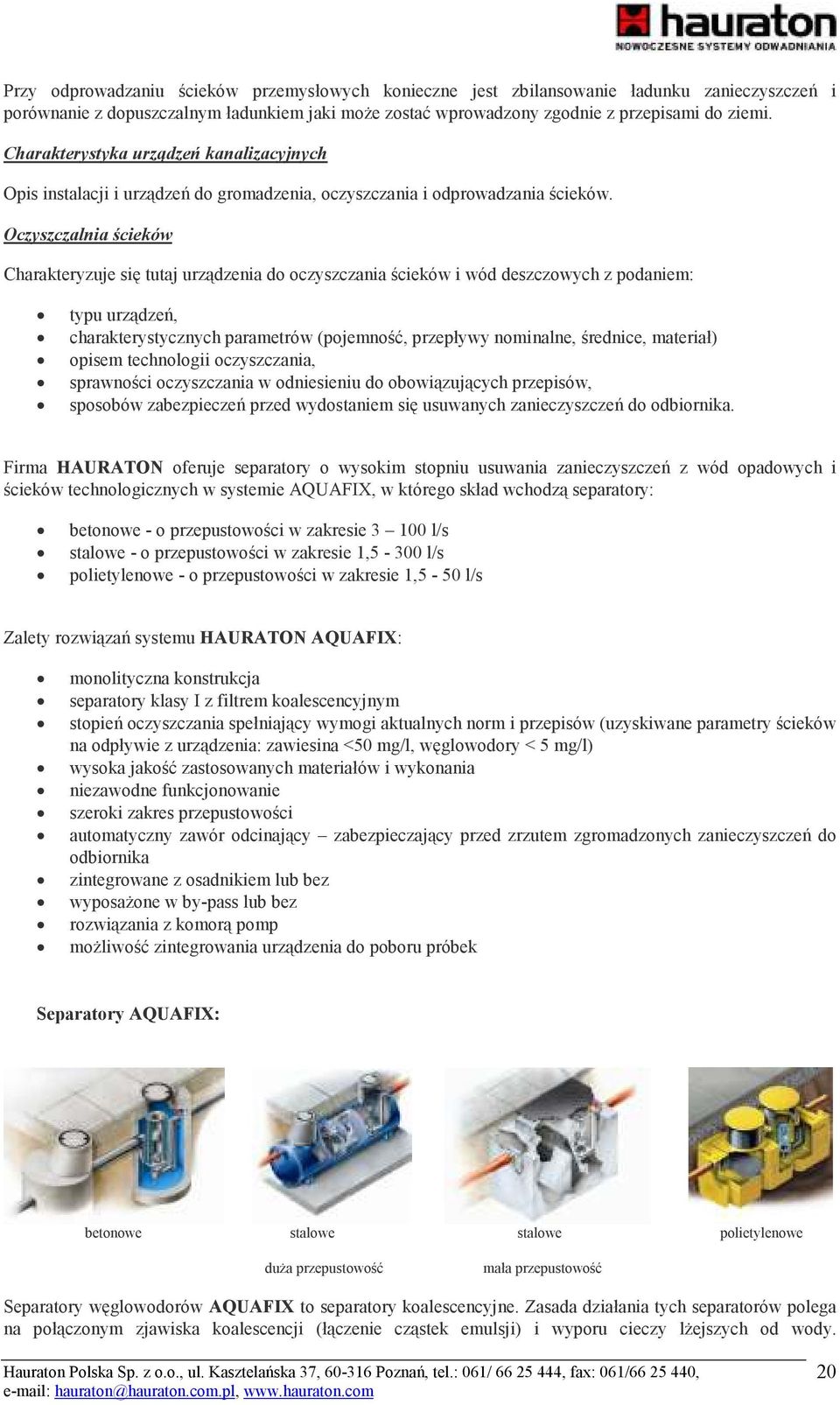Oczyszczalnia ścieków Charakteryzuje się tutaj urządzenia do oczyszczania ścieków i wód deszczowych z podaniem: typu urządzeń, charakterystycznych parametrów (pojemność, przepływy nominalne,