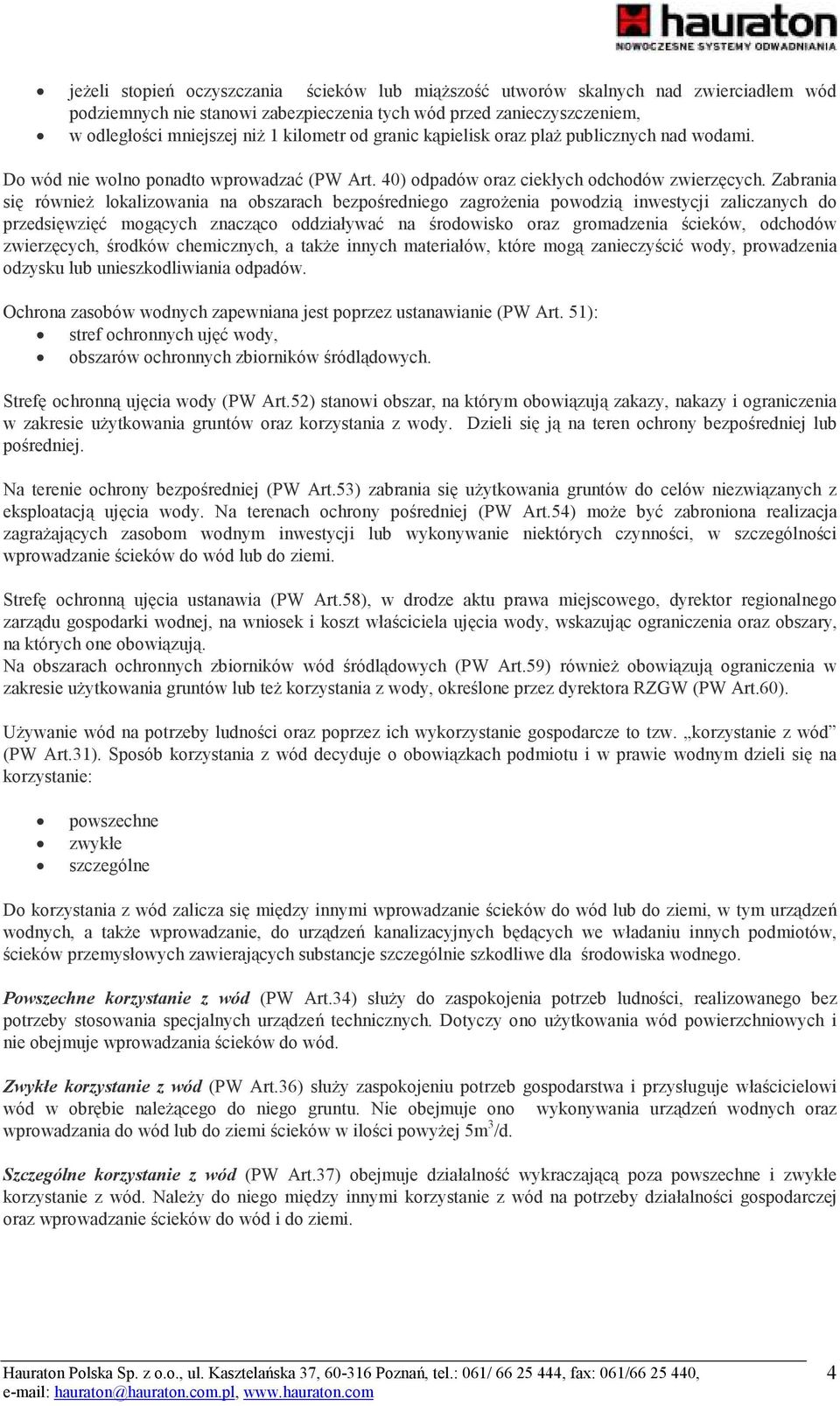 Zabrania się równieŝ lokalizowania na obszarach bezpośredniego zagroŝenia powodzią inwestycji zaliczanych do przedsięwzięć mogących znacząco oddziaływać na środowisko oraz gromadzenia ścieków,