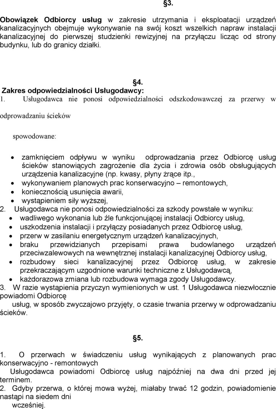 Usługodawca nie ponosi odpowiedzialności odszkodowawczej za przerwy w odprowadzaniu ścieków spowodowane: zamknięciem odpływu w wyniku odprowadzania przez Odbiorcę usług ścieków stanowiących
