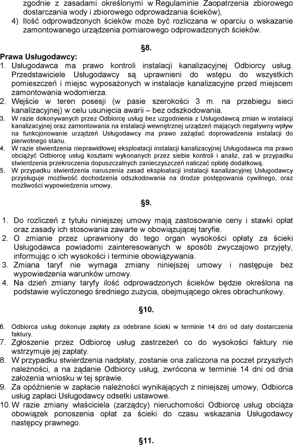 Przedstawiciele Usługodawcy są uprawnieni do wstępu do wszystkich pomieszczeń i miejsc wyposażonych w instalacje kanalizacyjne przed miejscem zamontowania wodomierza. 2.
