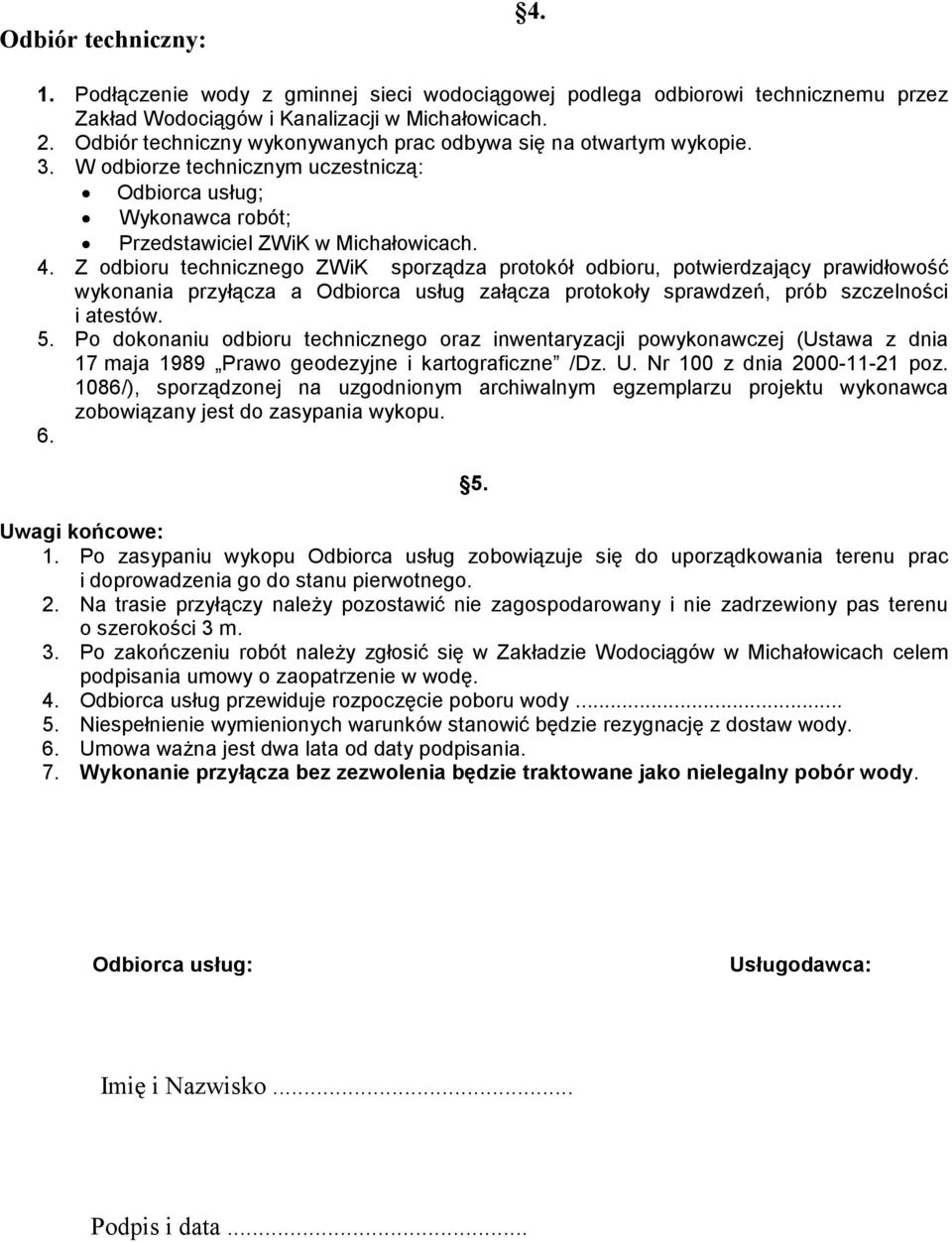 Z odbioru technicznego ZWiK sporządza protokół odbioru, potwierdzający prawidłowość wykonania przyłącza a Odbiorca usług załącza protokoły sprawdzeń, prób szczelności i atestów. 5.