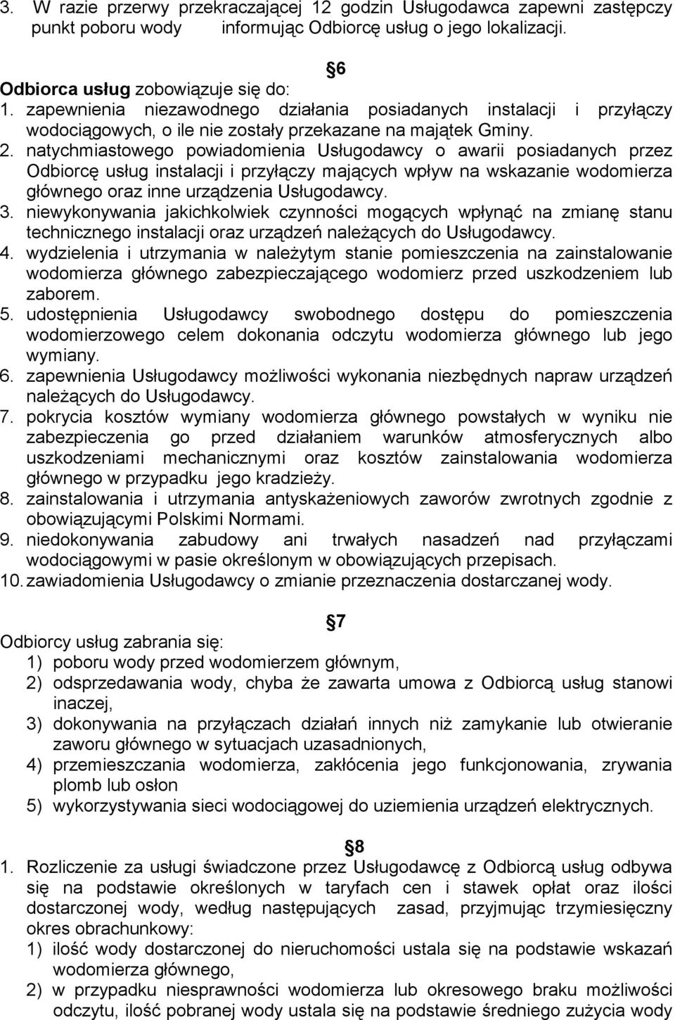 natychmiastowego powiadomienia Usługodawcy o awarii posiadanych przez Odbiorcę usług instalacji i przyłączy mających wpływ na wskazanie wodomierza głównego oraz inne urządzenia Usługodawcy. 3.