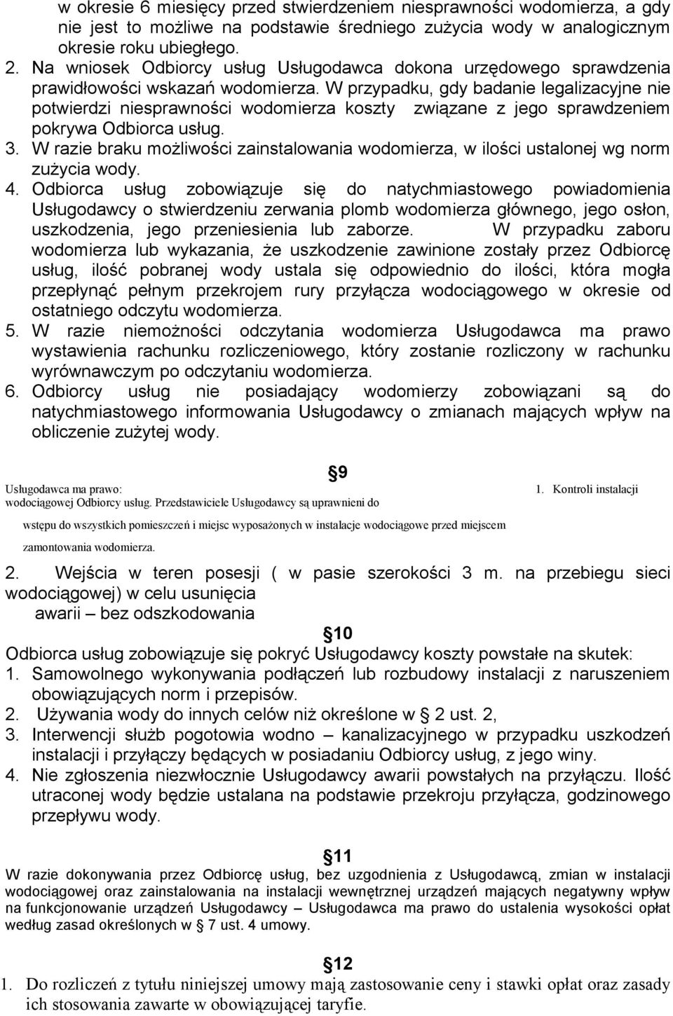W przypadku, gdy badanie legalizacyjne nie potwierdzi niesprawności wodomierza koszty związane z jego sprawdzeniem pokrywa Odbiorca usług. 3.