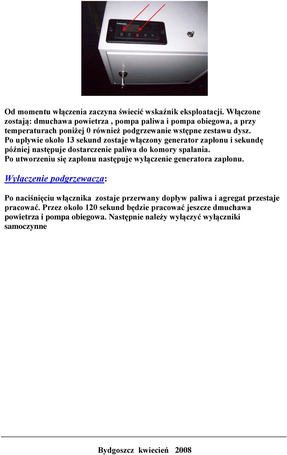 Po upływie około 13 sekund zostaje włączony generator zapłonu i sekundę później następuje dostarczenie paliwa do komory spalania.