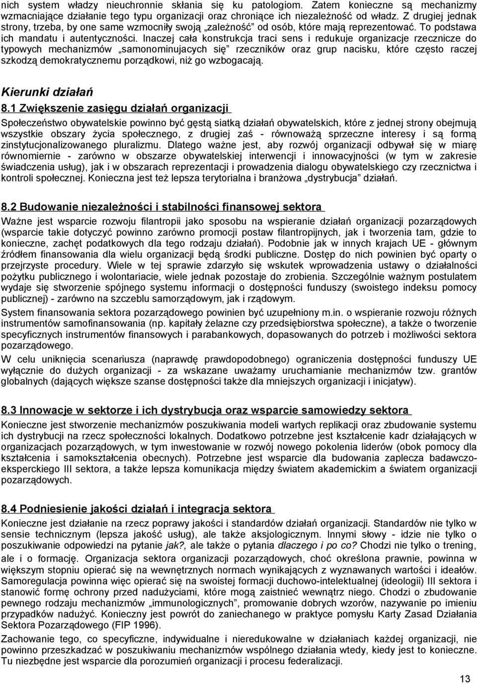 Inaczej cała konstrukcja traci sens i redukuje organizacje rzecznicze do typowych mechanizmów samonominujacych się rzeczników oraz grup nacisku, które często raczej szkodzą demokratycznemu