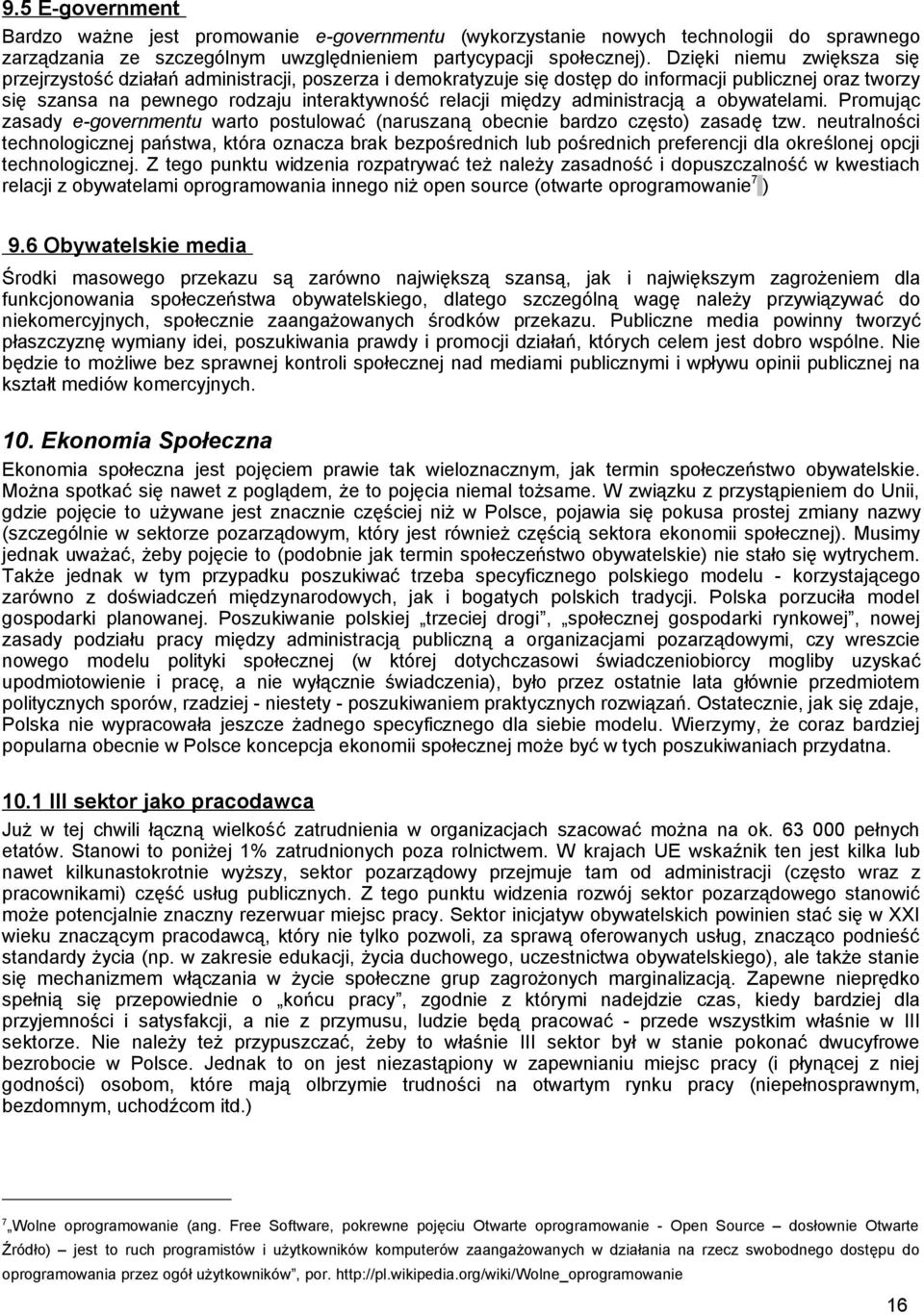 administracją a obywatelami. Promując zasady e-governmentu warto postulować (naruszaną obecnie bardzo często) zasadę tzw.