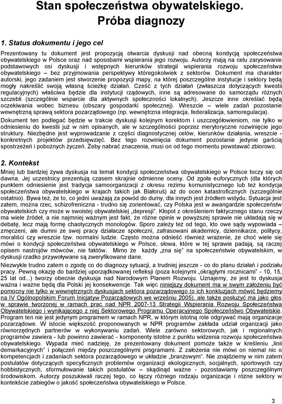 Autorzy mają na celu zarysowanie podstawowych osi dyskusji i wstępnych kierunków strategii wspierania rozwoju społeczeństwa obywatelskiego bez przyjmowania perspektywy któregokolwiek z sektorów.