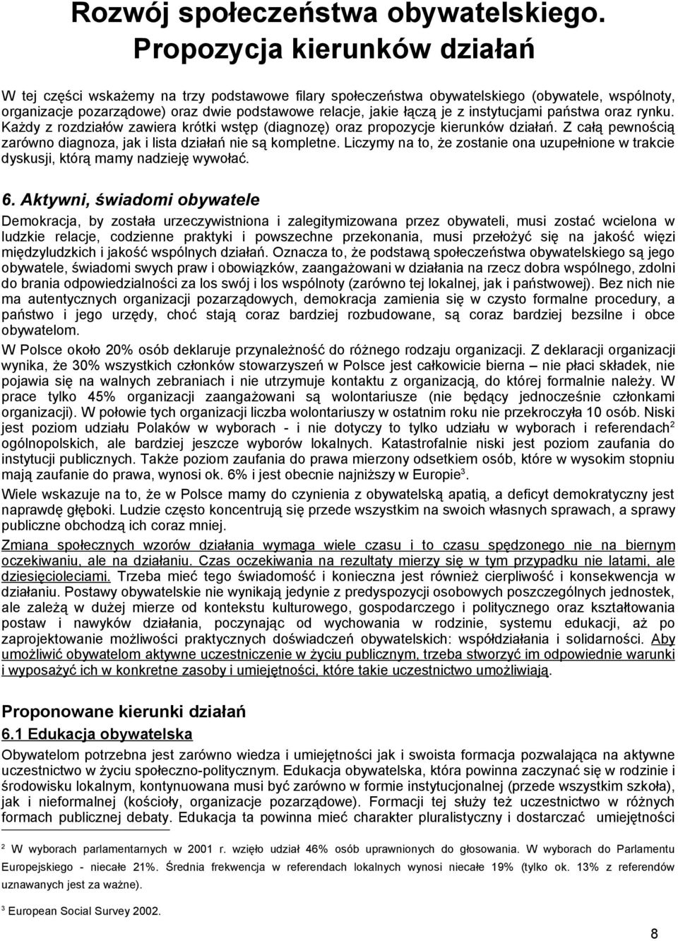 z instytucjami państwa oraz rynku. Każdy z rozdziałów zawiera krótki wstęp (diagnozę) oraz propozycje kierunków działań. Z całą pewnością zarówno diagnoza, jak i lista działań nie są kompletne.