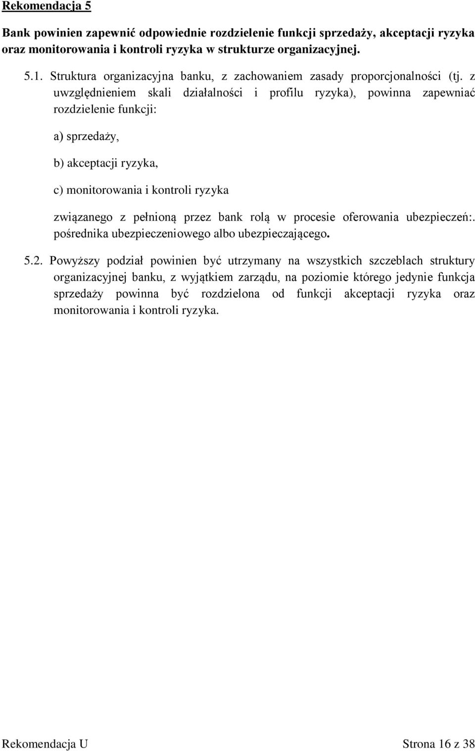 z uwzględnieniem skali działalności i profilu ryzyka), powinna zapewniać rozdzielenie funkcji: a) sprzedaży, b) akceptacji ryzyka, c) monitorowania i kontroli ryzyka związanego z pełnioną przez bank