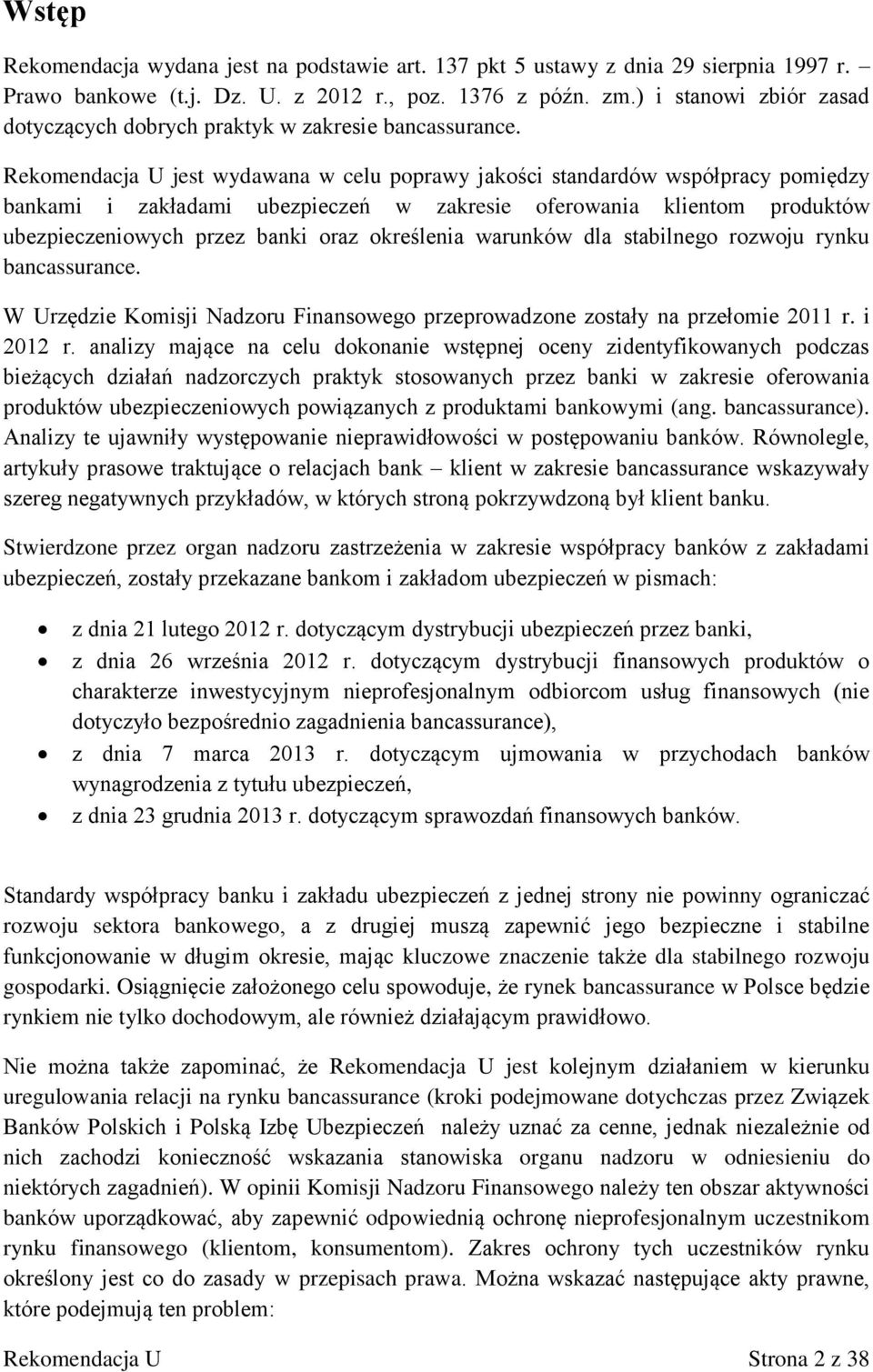 Rekomendacja U jest wydawana w celu poprawy jakości standardów współpracy pomiędzy bankami i zakładami ubezpieczeń w zakresie oferowania klientom produktów ubezpieczeniowych przez banki oraz