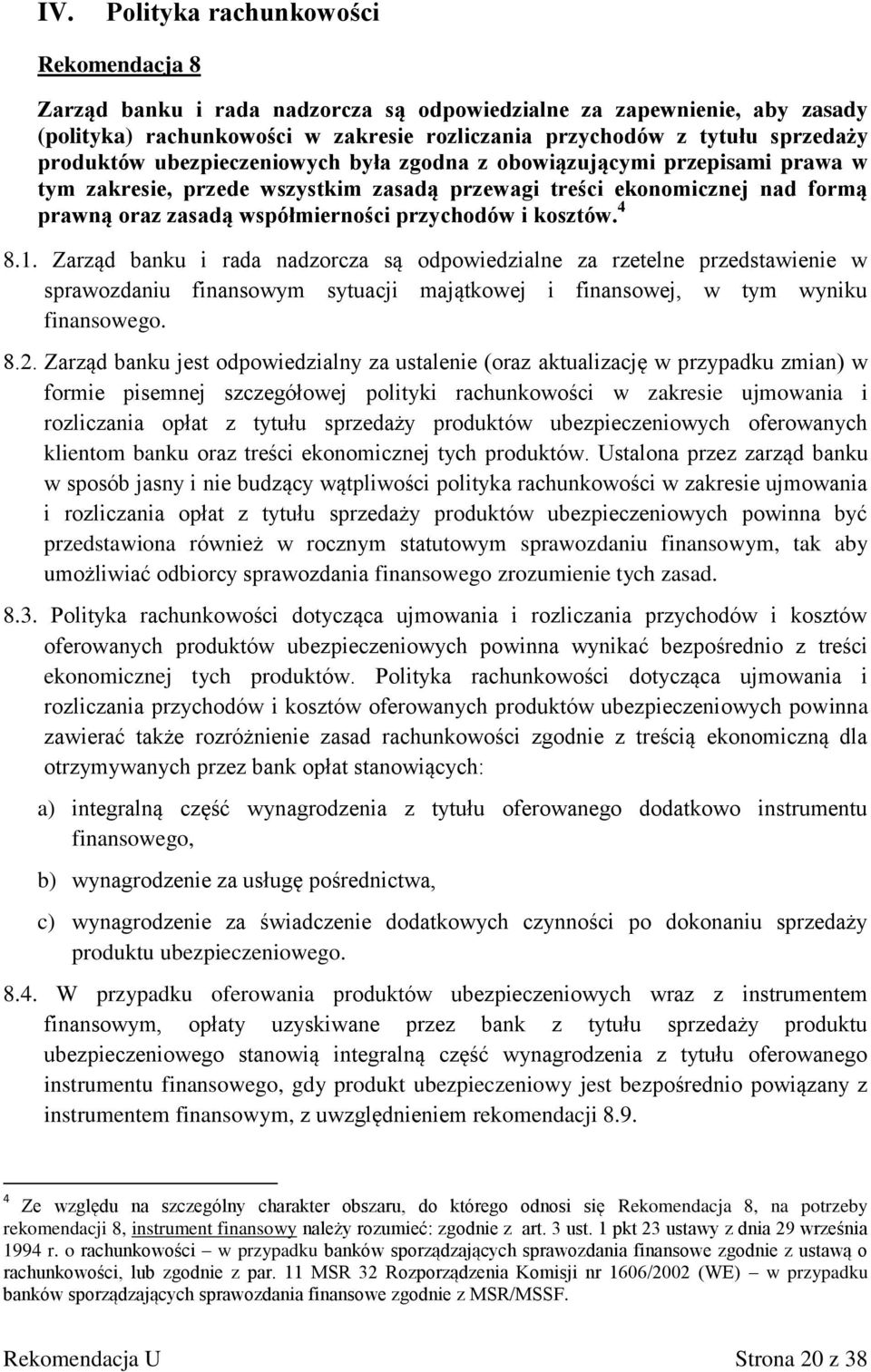 kosztów. 4 8.1. Zarząd banku i rada nadzorcza są odpowiedzialne za rzetelne przedstawienie w sprawozdaniu finansowym sytuacji majątkowej i finansowej, w tym wyniku finansowego. 8.2.