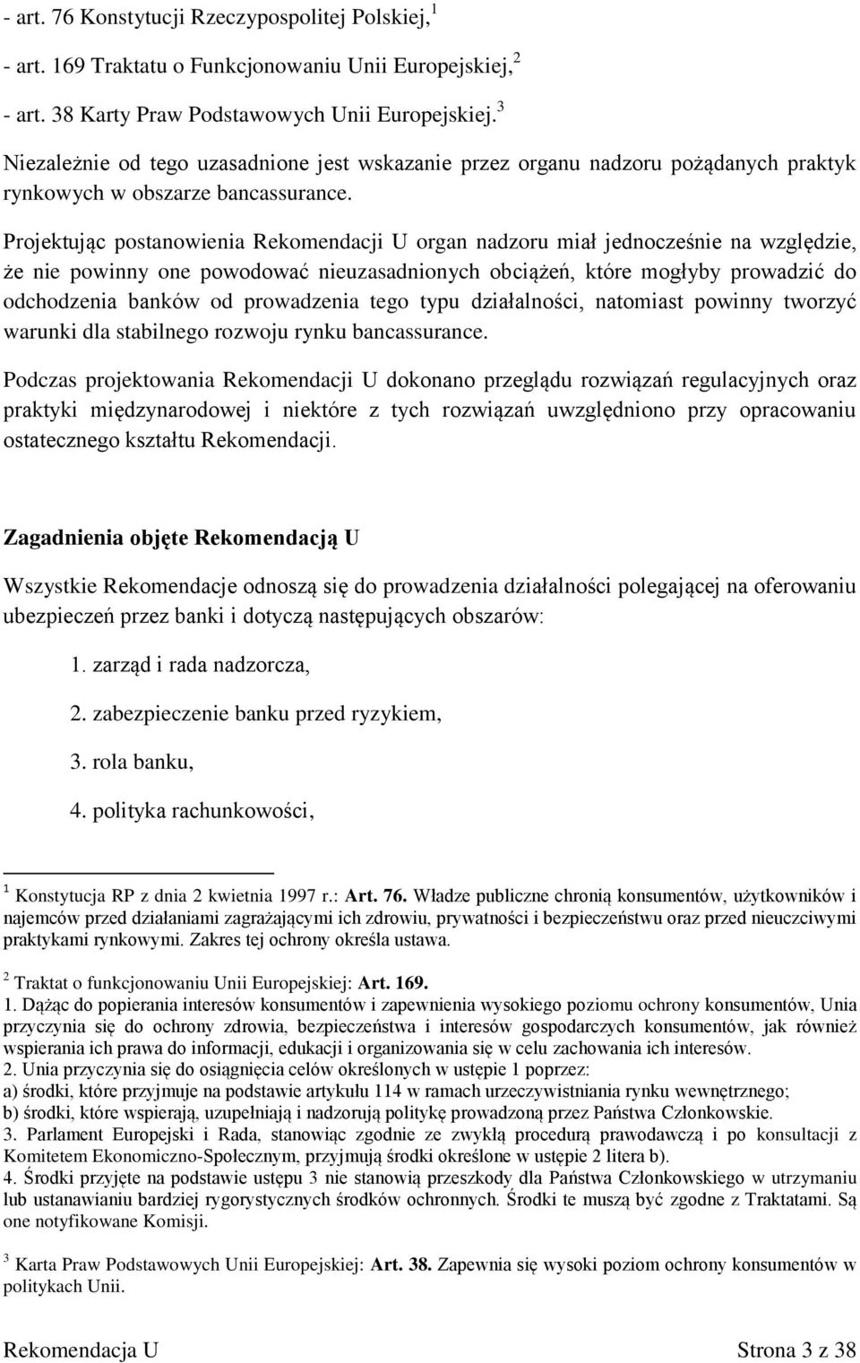 Projektując postanowienia Rekomendacji U organ nadzoru miał jednocześnie na względzie, że nie powinny one powodować nieuzasadnionych obciążeń, które mogłyby prowadzić do odchodzenia banków od