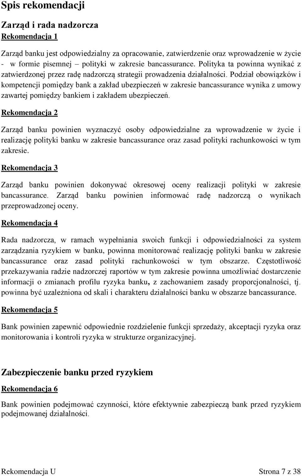 Podział obowiązków i kompetencji pomiędzy bank a zakład ubezpieczeń w zakresie bancassurance wynika z umowy zawartej pomiędzy bankiem i zakładem ubezpieczeń.