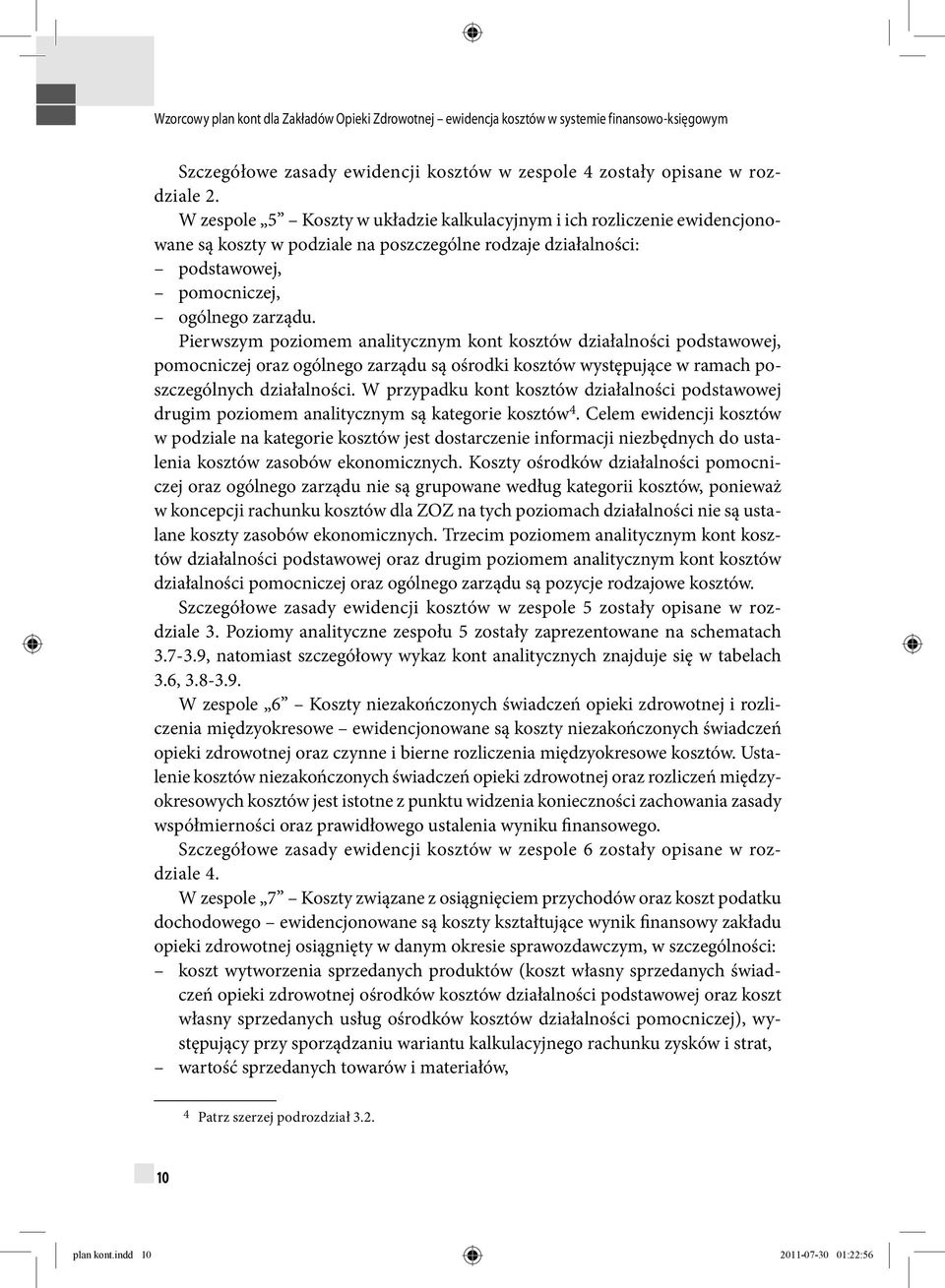 Pierwszym poziomem analitycznym kont kosztów działalności podstawowej, pomocniczej oraz ogólnego zarządu są ośrodki kosztów występujące w ramach poszczególnych działalności.