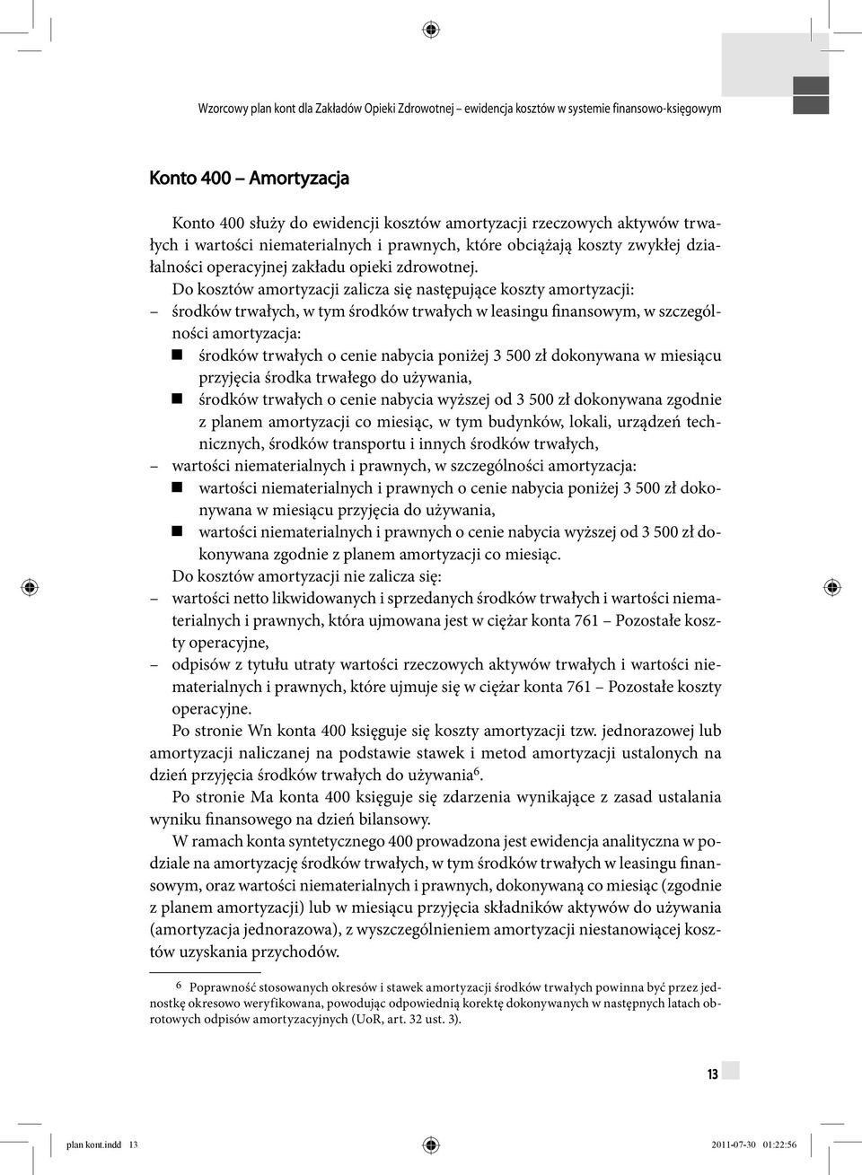 Do kosztów amortyzacji zalicza się następujące koszty amortyzacji: środków trwałych, w tym środków trwałych w leasingu finansowym, w szczególności amortyzacja: środków trwałych o cenie nabycia