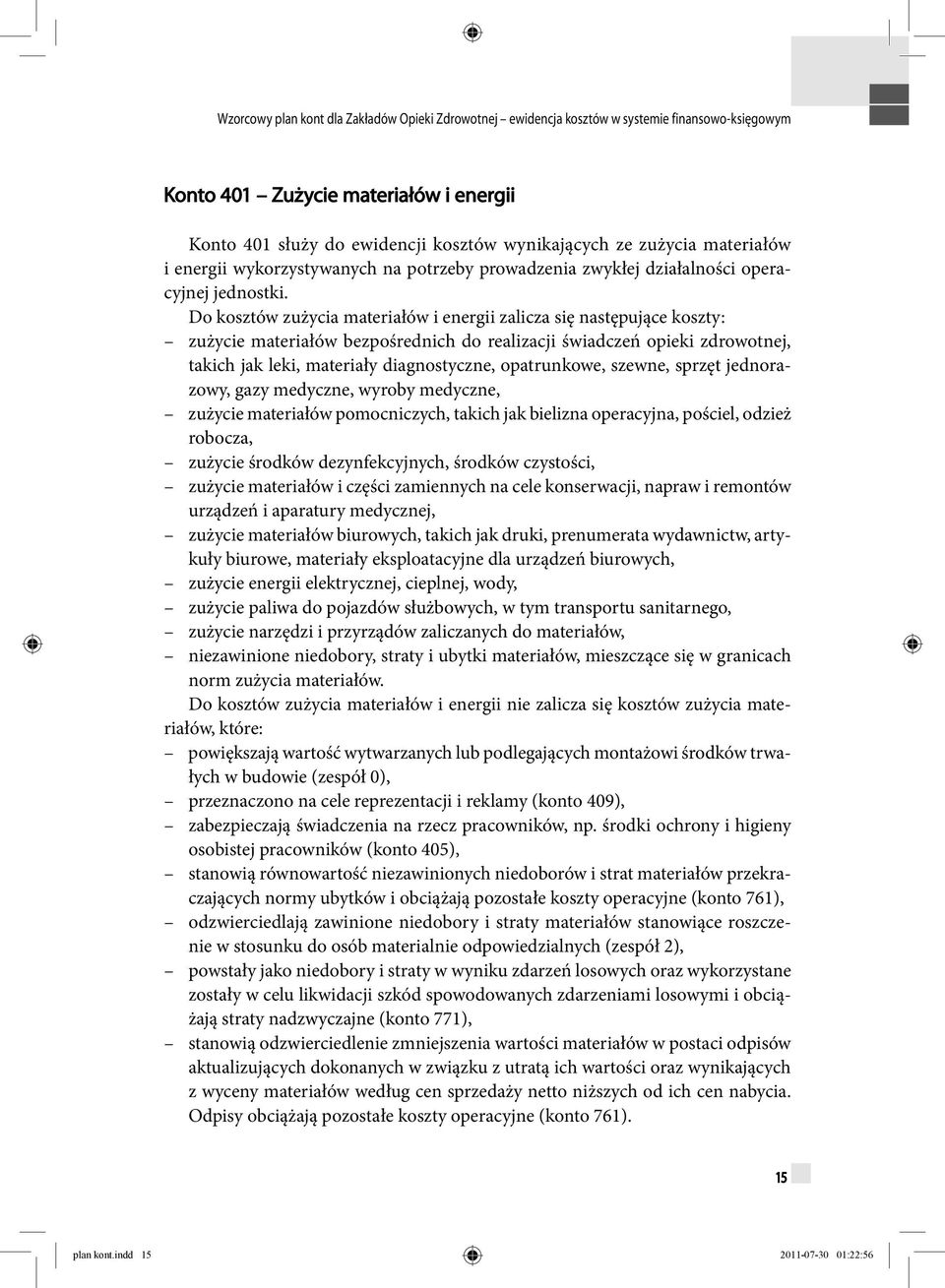 Do kosztów zużycia materiałów i energii zalicza się następujące koszty: zużycie materiałów bezpośrednich do realizacji świadczeń opieki zdrowotnej, takich jak leki, materiały diagnostyczne,