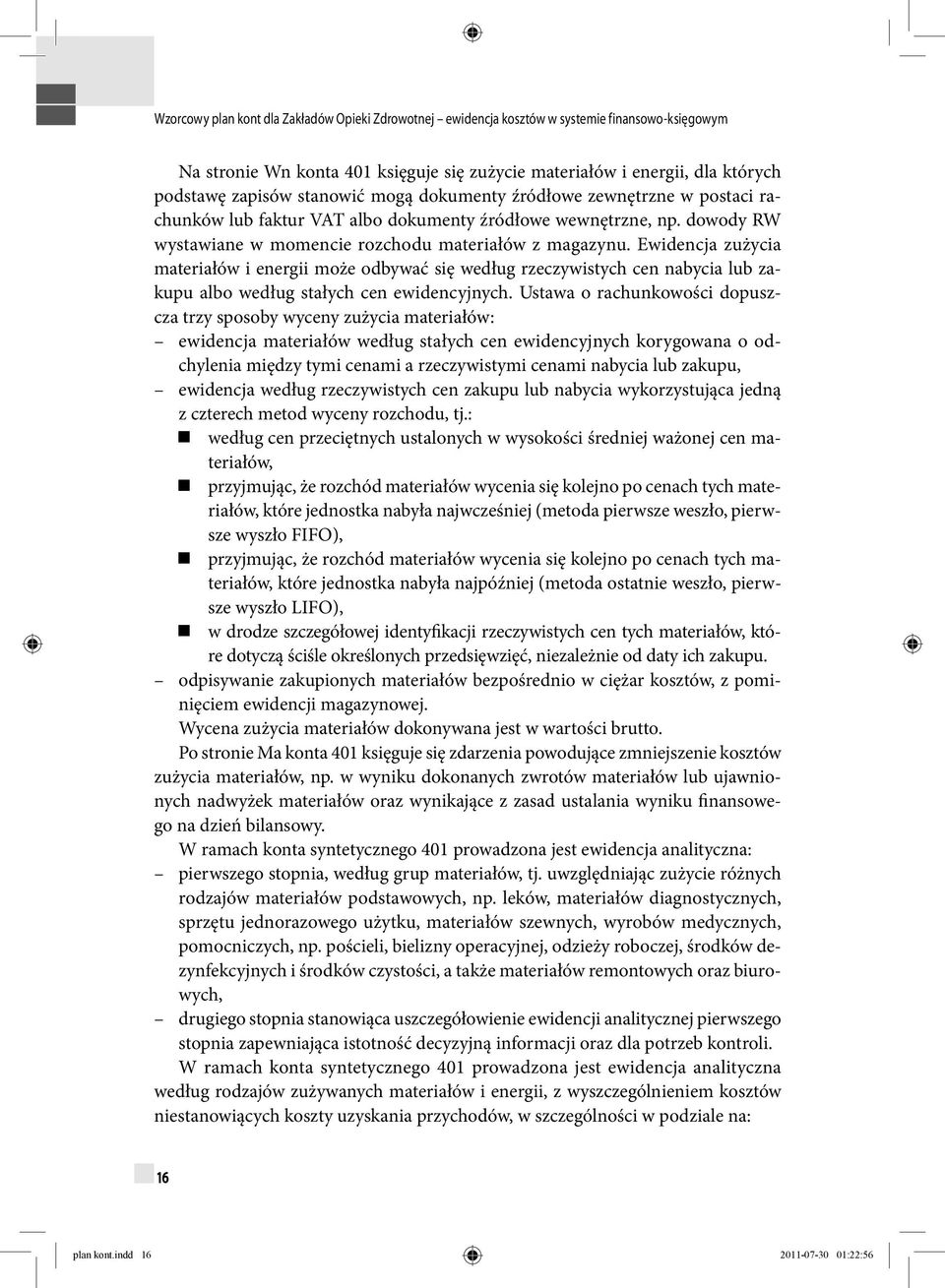 Ewidencja zużycia materiałów i energii może odbywać się według rzeczywistych cen nabycia lub zakupu albo według stałych cen ewidencyjnych.