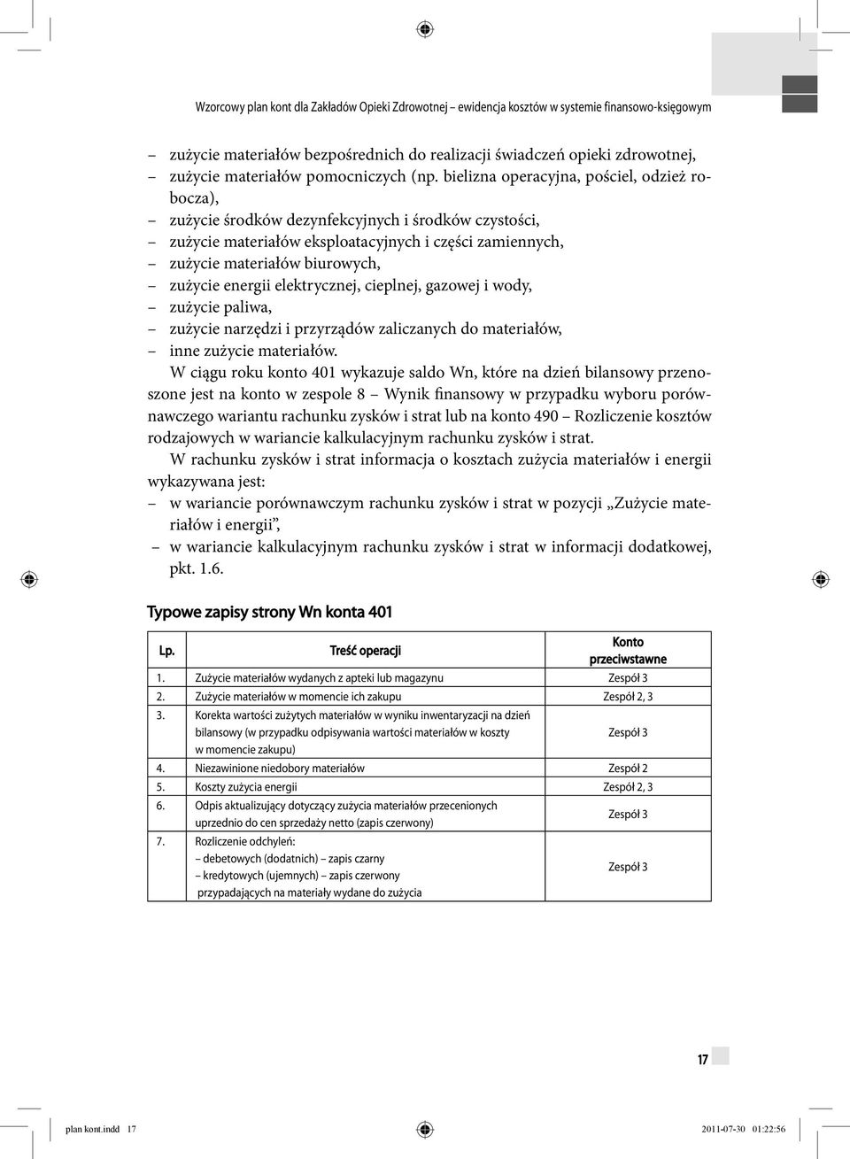 energii elektrycznej, cieplnej, gazowej i wody, zużycie paliwa, zużycie narzędzi i przyrządów zaliczanych do materiałów, inne zużycie materiałów.