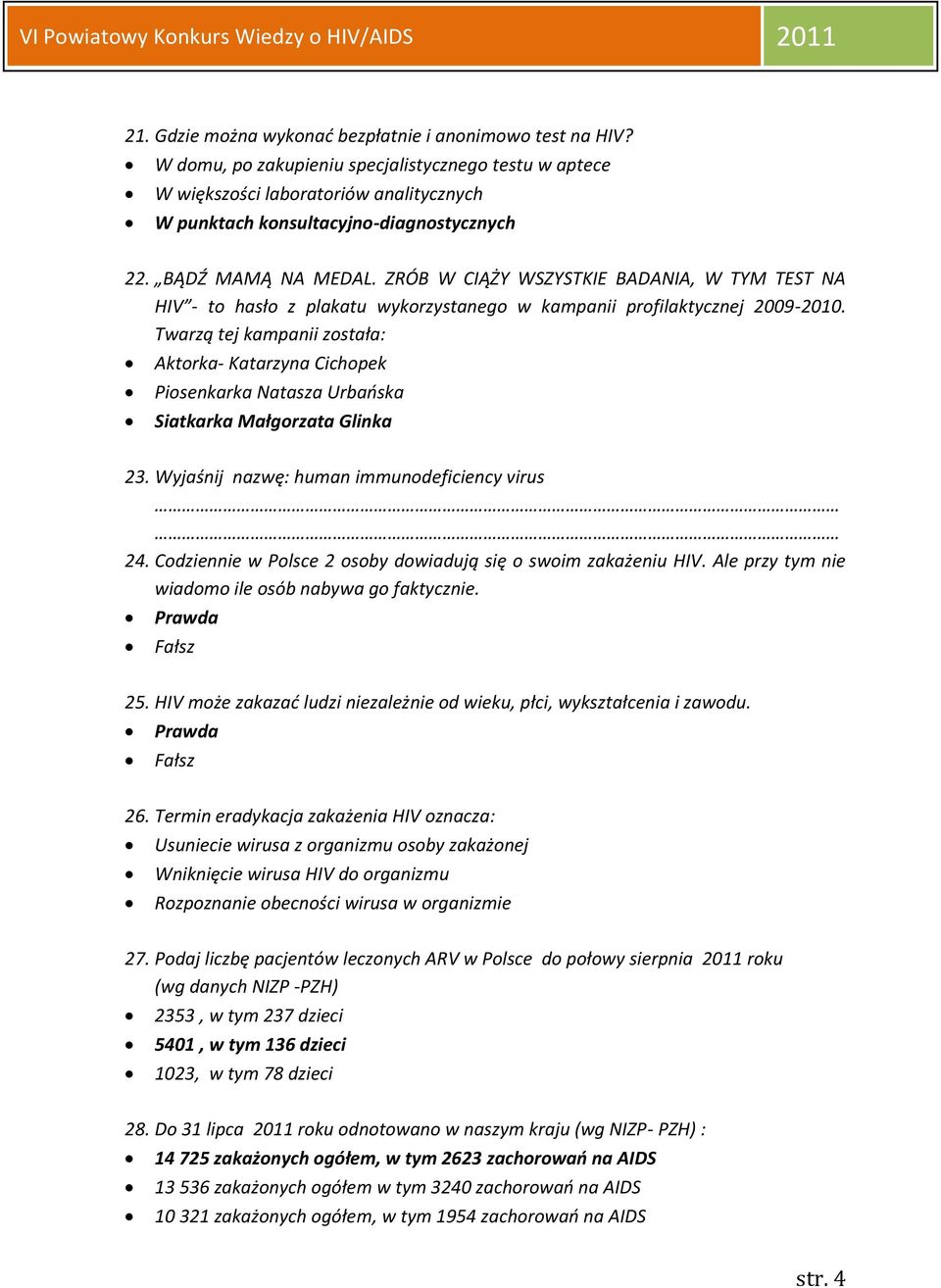 Twarzą tej kampanii została: Aktorka- Katarzyna Cichopek Piosenkarka Natasza Urbańska Siatkarka Małgorzata Glinka 23. Wyjaśnij nazwę: human immunodeficiency virus 24.