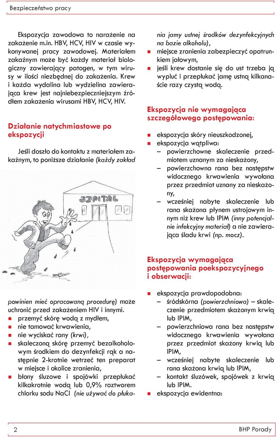 Krew i każda wydalina lub wydzielina zawierająca krew jest najniebezpieczniejszym źródłem zakażenia wirusami HBV, HCV, HIV.