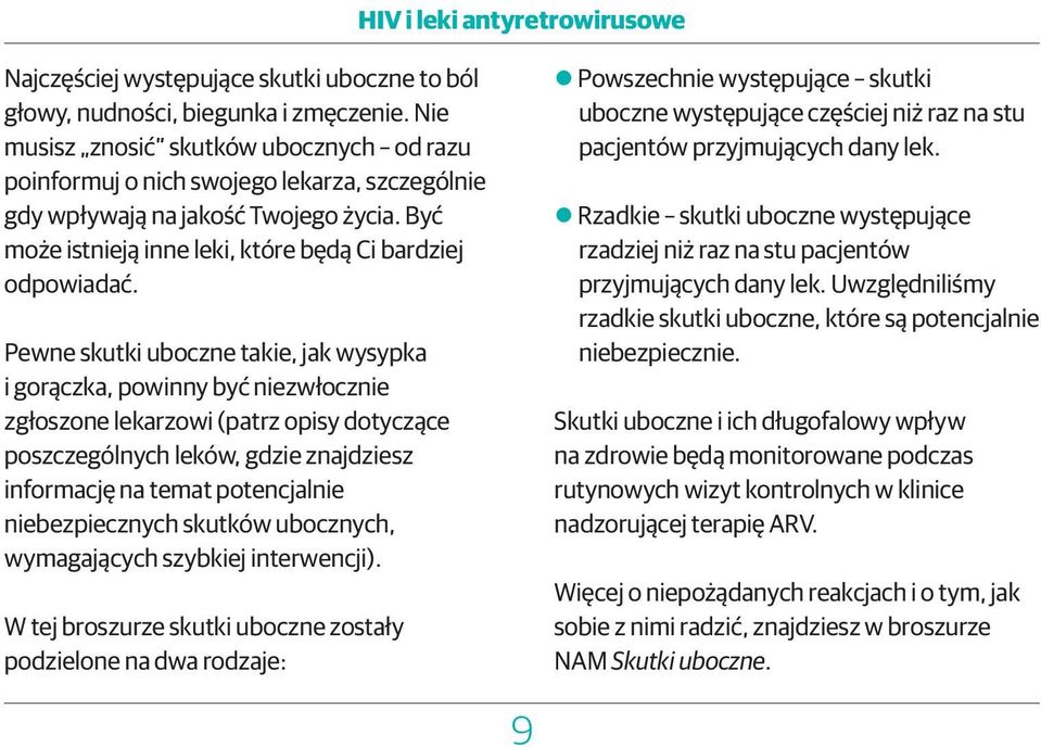 Pewne skutki uboczne takie, jak wysypka i gorączka, powinny być niezwłocznie zgłoszone lekarzowi (patrz opisy dotyczące poszczególnych leków, gdzie znajdziesz informację na temat potencjalnie