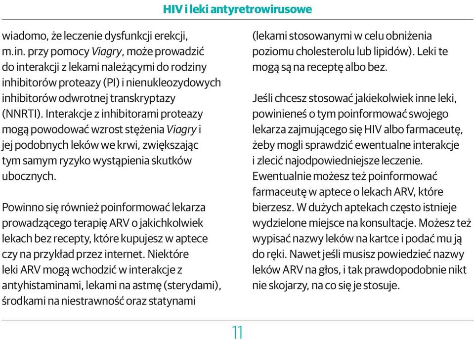 Interakcje z inhibitorami proteazy mogą powodować wzrost stężenia Viagry i jej podobnych leków we krwi, zwiększając tym samym ryzyko wystąpienia skutków ubocznych.