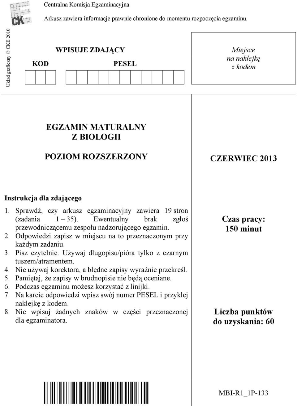 Sprawdź, czy arkusz egzaminacyjny zawiera 19 stron (zadania 1 35). Ewentualny brak zgłoś przewodniczącemu zespołu nadzorującego egzamin. 2.