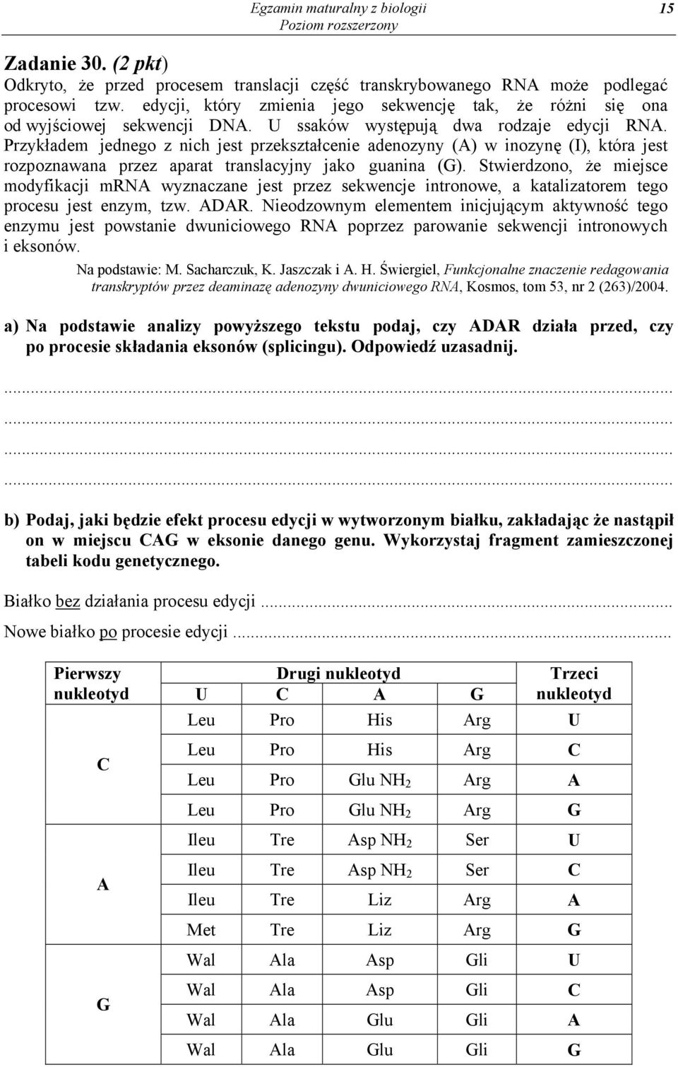 Przykładem jednego z nich jest przekształcenie adenozyny (A) w inozynę (I), która jest rozpoznawana przez aparat translacyjny jako guanina (G).