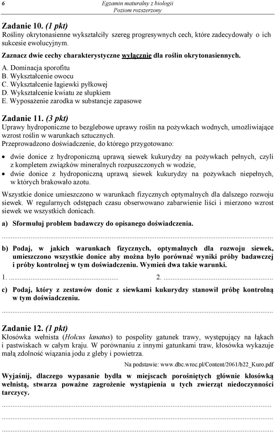 Wyposażenie zarodka w substancje zapasowe Zadanie 11. (3 pkt) Uprawy hydroponiczne to bezglebowe uprawy roślin na pożywkach wodnych, umożliwiające wzrost roślin w warunkach sztucznych.