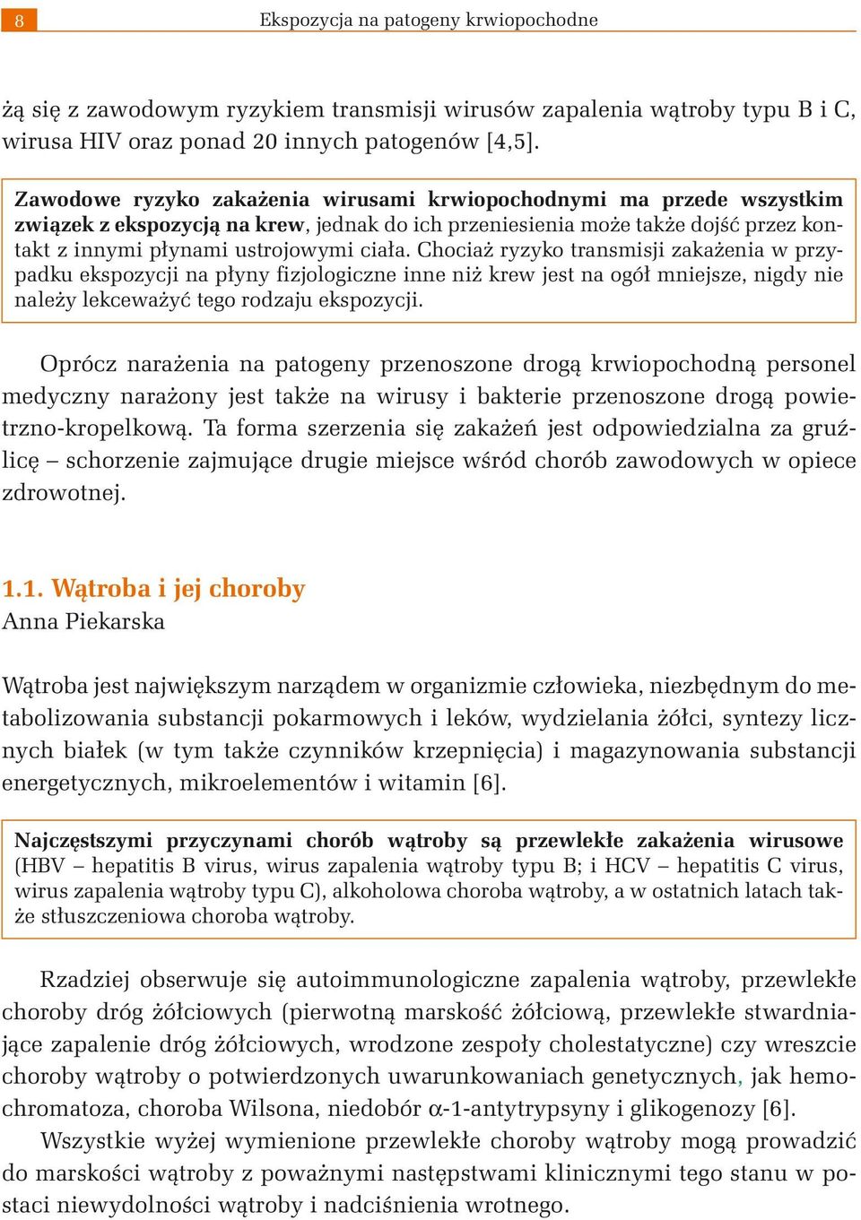 Chociaż ryzyko transmisji zakażenia w przypadku ekspozycji na płyny fizjologiczne inne niż krew jest na ogół mniejsze, nigdy nie należy lekceważyć tego rodzaju ekspozycji.