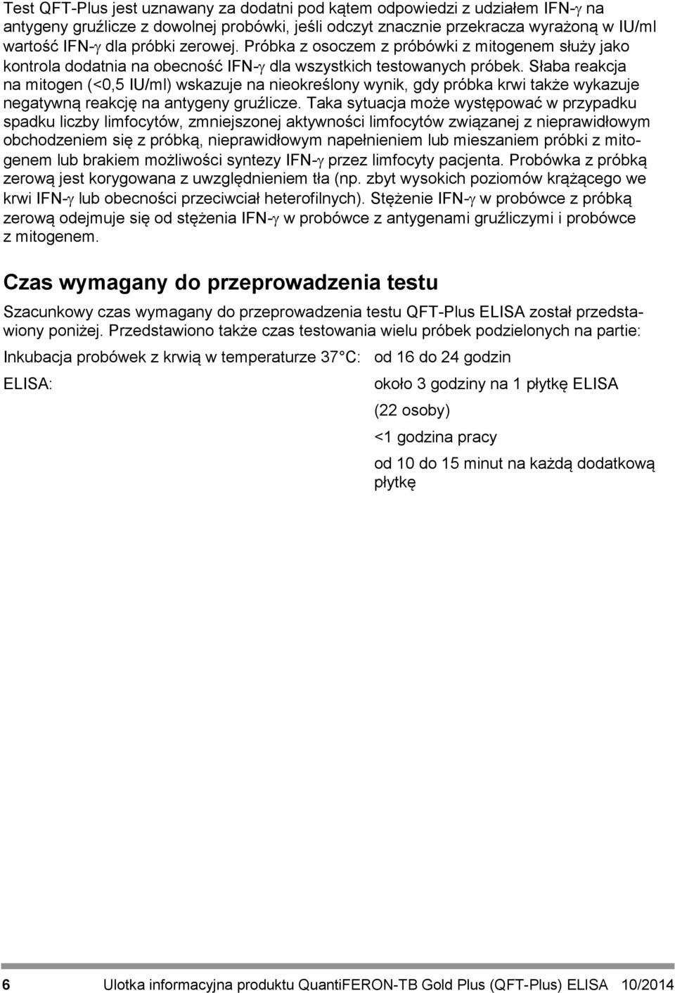 Słaba reakcja na mitogen (<0,5 IU/ml) wskazuje na nieokreślony wynik, gdy próbka krwi także wykazuje negatywną reakcję na antygeny gruźlicze.