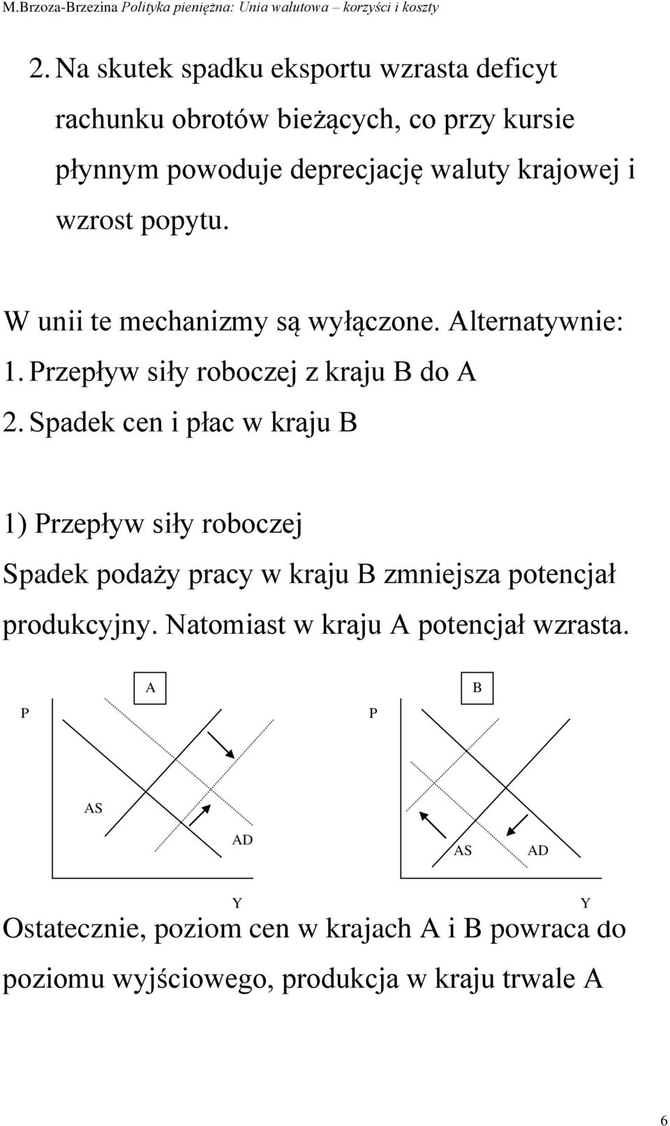 Spadek cen i płac w kraju B 1) rzepływ siły roboczej Spadek podaży pracy w kraju B zmniejsza potencjał produkcyjny.