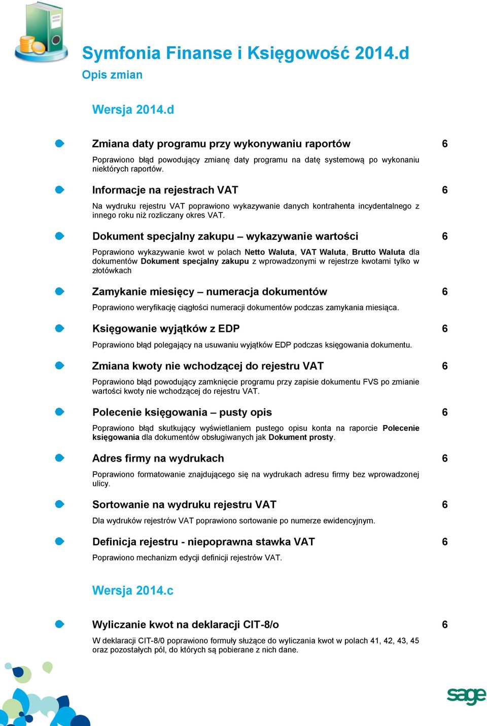Informacje na rejestrach VAT 6 Na wydruku rejestru VAT poprawiono wykazywanie danych kontrahenta incydentalnego z innego roku niż rozliczany okres VAT.