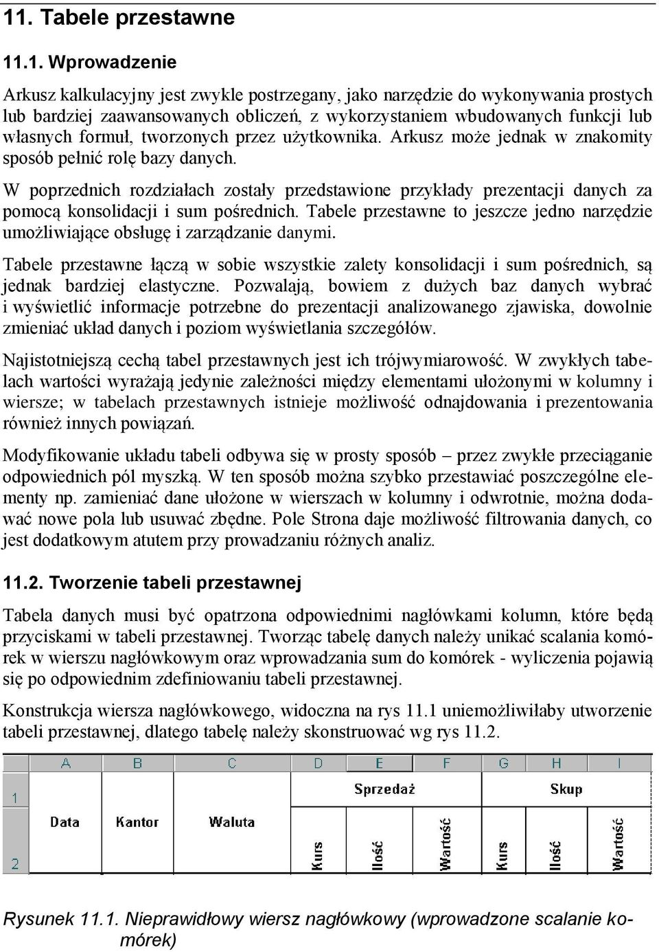 W poprzednich rozdziałach zostały przedstawione przykłady prezentacji danych za pomocą konsolidacji i sum pośrednich.