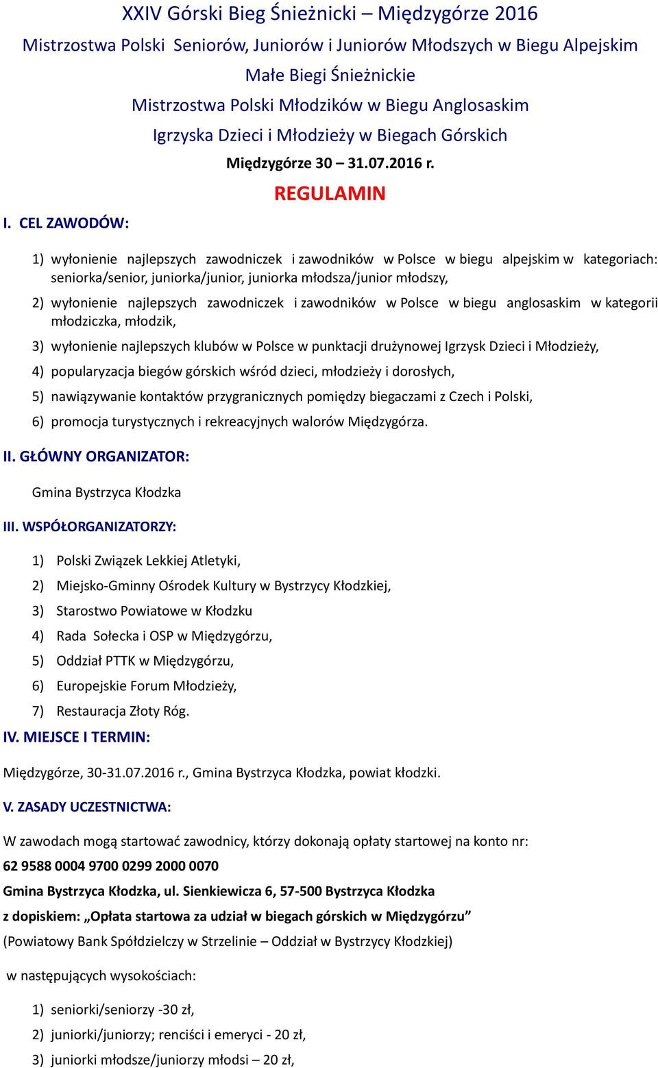 REGULAMIN 1) wyłonienie najlepszych zawodniczek i zawodników w Polsce w biegu alpejskim w kategoriach: seniorka/senior, juniorka/junior, juniorka młodsza/junior młodszy, 2) wyłonienie najlepszych