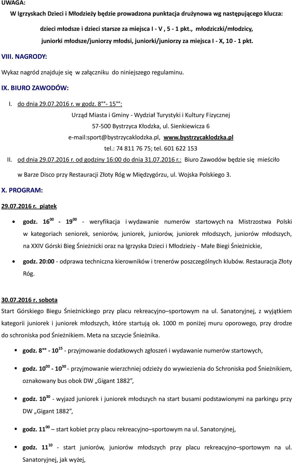 BIURO ZAWODÓW: I. do dnia 29.07.2016 r. w godz. 8-15 : Urząd Miasta i Gminy - Wydział Turystyki i Kultury Fizycznej 57-500 Bystrzyca Kłodzka, ul. Sienkiewicza 6 e-mail:sport@bystrzycaklodzka.pl, www.