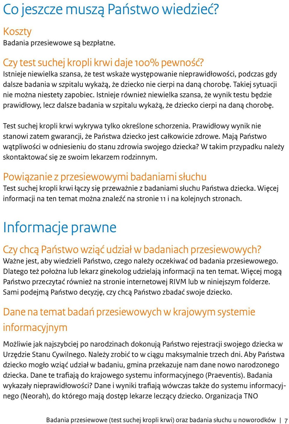 Takiej sytuacji nie można niestety zapobiec. Istnieje również niewielka szansa, że wynik testu będzie prawidłowy, lecz dalsze badania w szpitalu wykażą, że dziecko cierpi na daną chorobę.