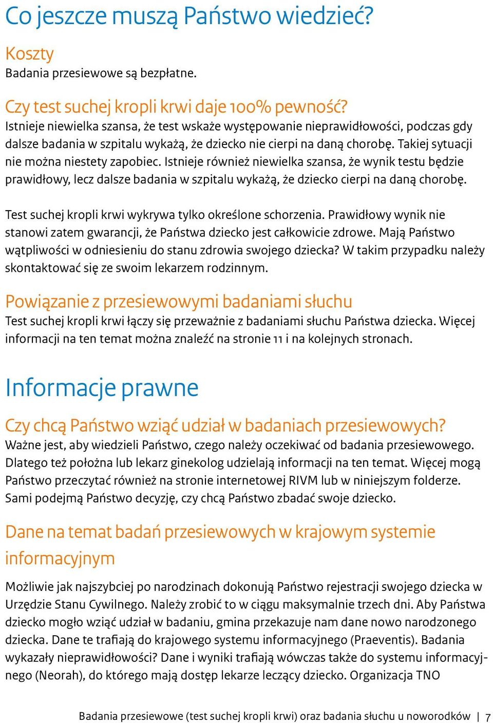 Takiej sytuacji nie można niestety zapobiec. Istnieje również niewielka szansa, że wynik testu będzie prawidłowy, lecz dalsze badania w szpitalu wykażą, że dziecko cierpi na daną chorobę.