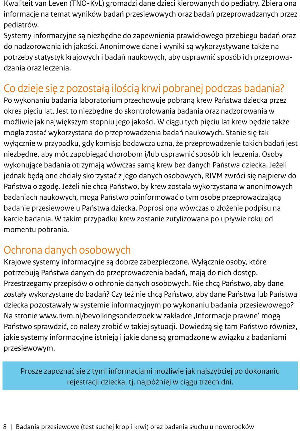 Anonimowe dane i wyniki są wykorzystywane także na potrzeby statystyk krajowych i badań naukowych, aby usprawnić sposób ich przeprowadzania oraz leczenia.