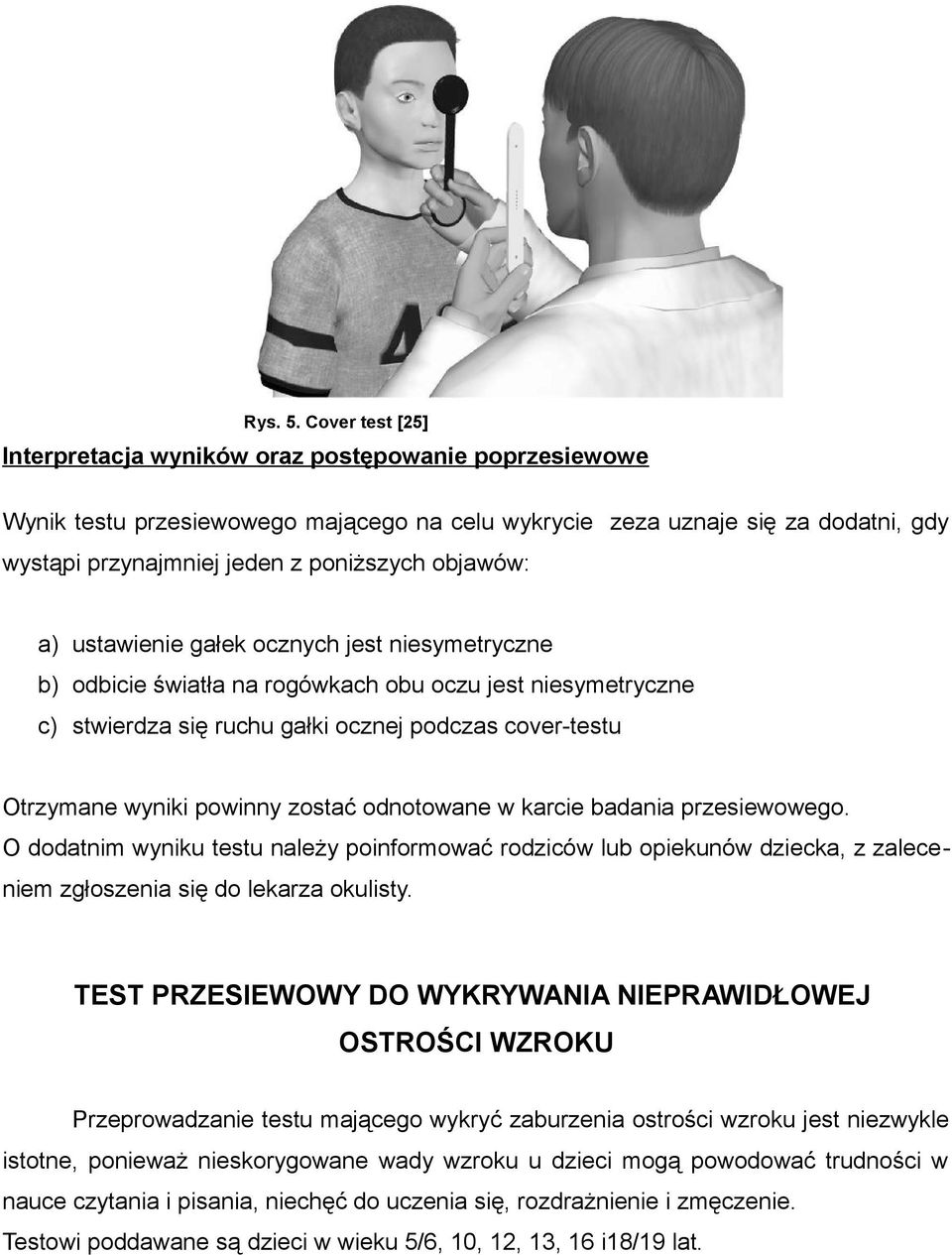 objawów: a) ustawienie gałek ocznych jest niesymetryczne b) odbicie światła na rogówkach obu oczu jest niesymetryczne c) stwierdza się ruchu gałki ocznej podczas cover-testu Otrzymane wyniki powinny