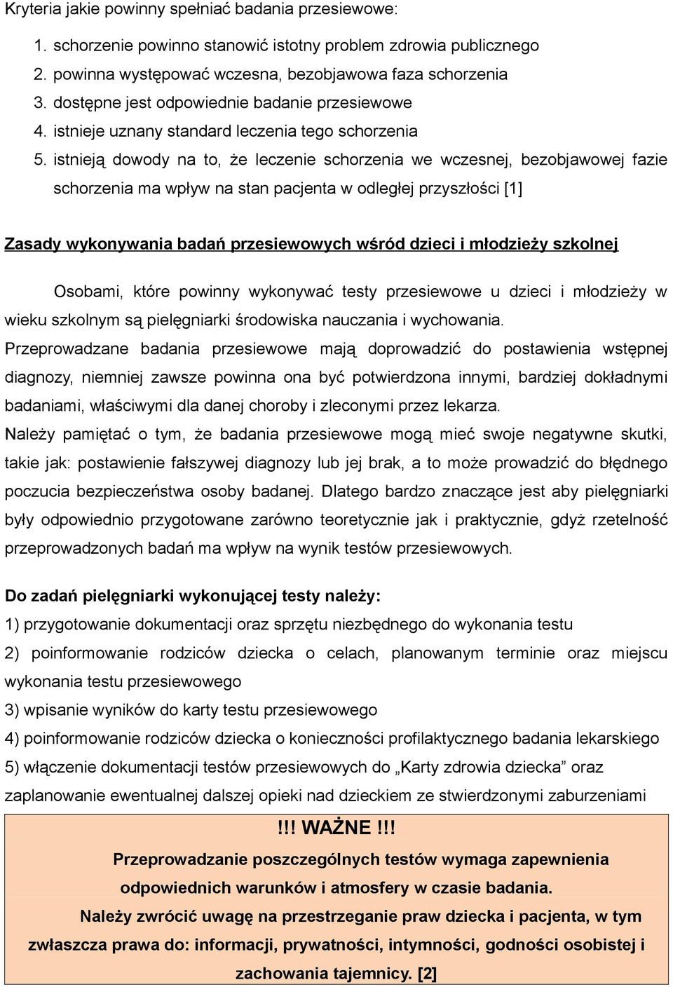 istnieją dowody na to, że leczenie schorzenia we wczesnej, bezobjawowej fazie schorzenia ma wpływ na stan pacjenta w odległej przyszłości [1] Zasady wykonywania badań przesiewowych wśród dzieci i