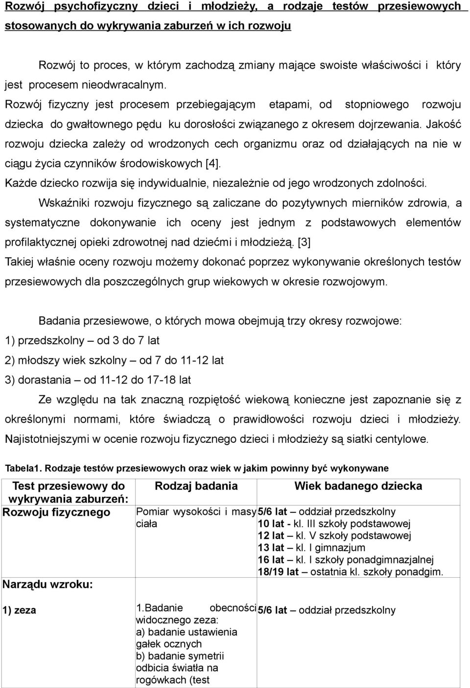 Jakość rozwoju dziecka zależy od wrodzonych cech organizmu oraz od działających na nie w ciągu życia czynników środowiskowych [4].