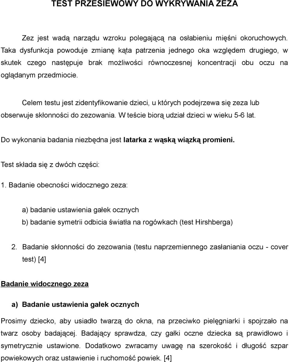 Celem testu jest zidentyfikowanie dzieci, u których podejrzewa się zeza lub obserwuje skłonności do zezowania. W teście biorą udział dzieci w wieku 5-6 lat.