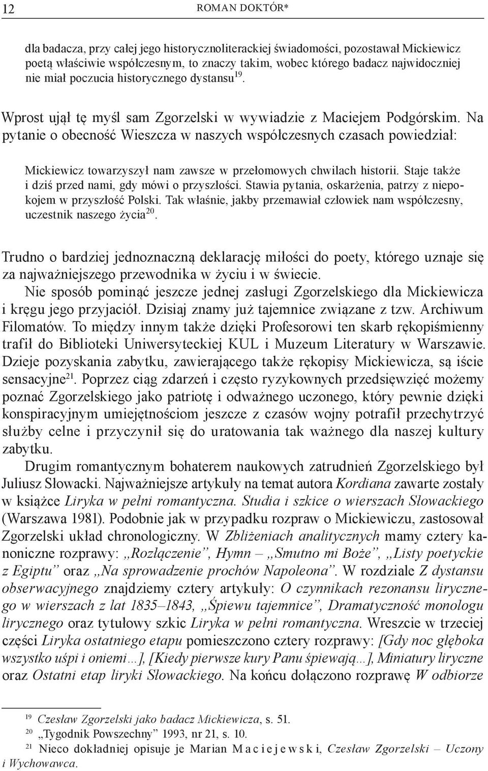 Na pytanie o obecność Wieszcza w naszych współczesnych czasach powiedział: Mickiewicz towarzyszył nam zawsze w przełomowych chwilach historii. Staje także i dziś przed nami, gdy mówi o przyszłości.