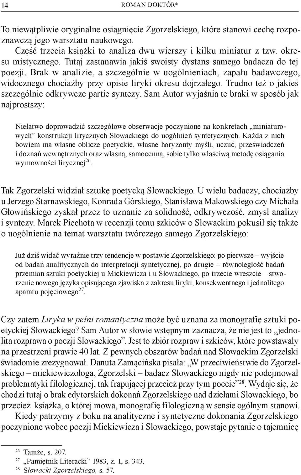 Brak w analizie, a szczególnie w uogólnieniach, zapału badawczego, widocznego chociażby przy opisie liryki okresu dojrzałego. Trudno też o jakieś szczególnie odkrywcze partie syntezy.