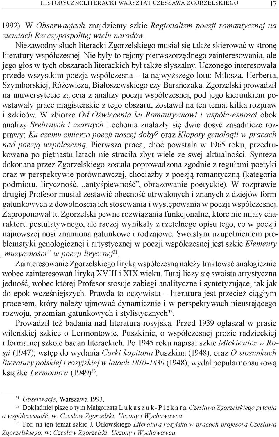 Nie były to rejony pierwszorzędnego zainteresowania, ale jego głos w tych obszarach literackich był także słyszalny.