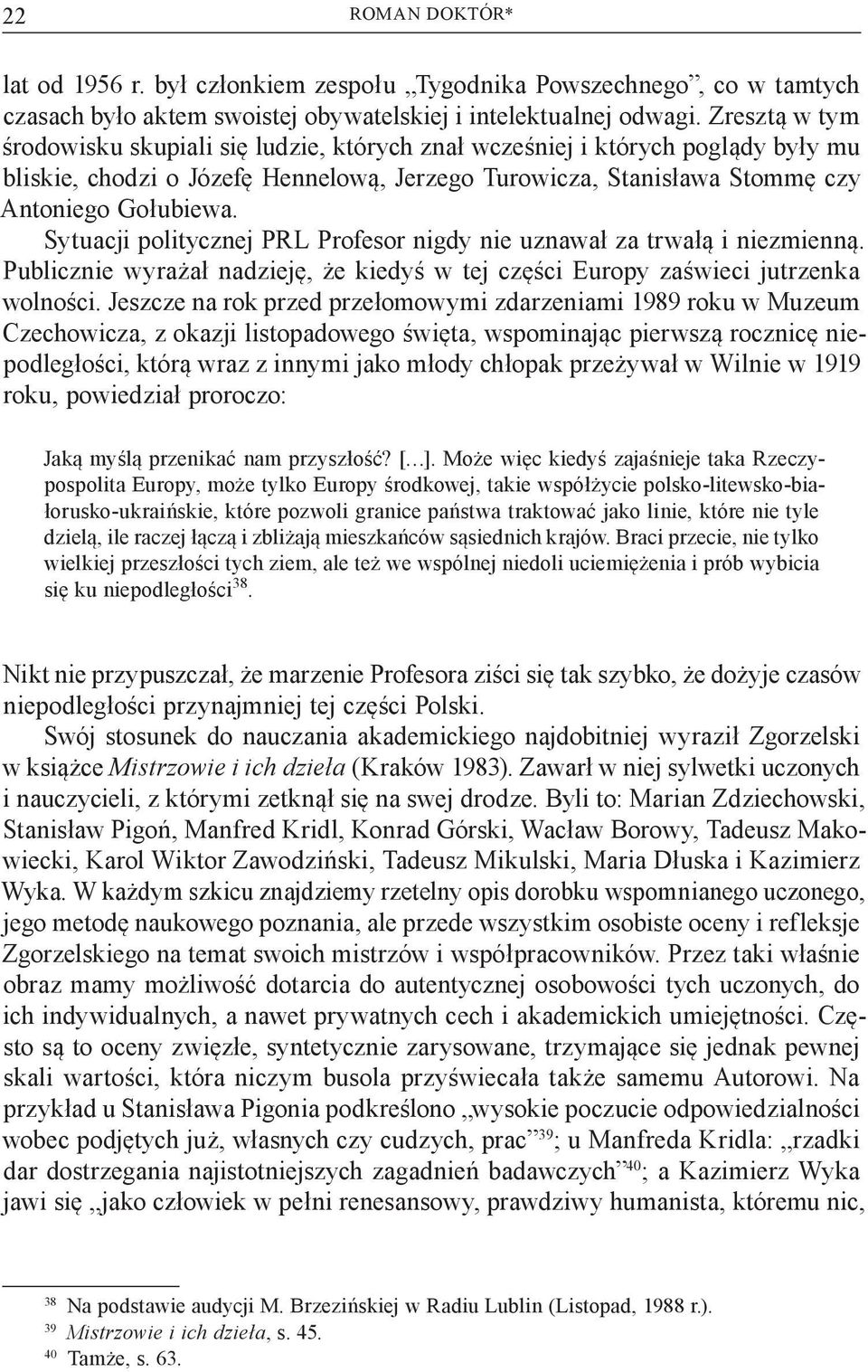 Sytuacji politycznej PRL Profesor nigdy nie uznawał za trwałą i niezmienną. Publicznie wyrażał nadzieję, że kiedyś w tej części Europy zaświeci jutrzenka wolności.