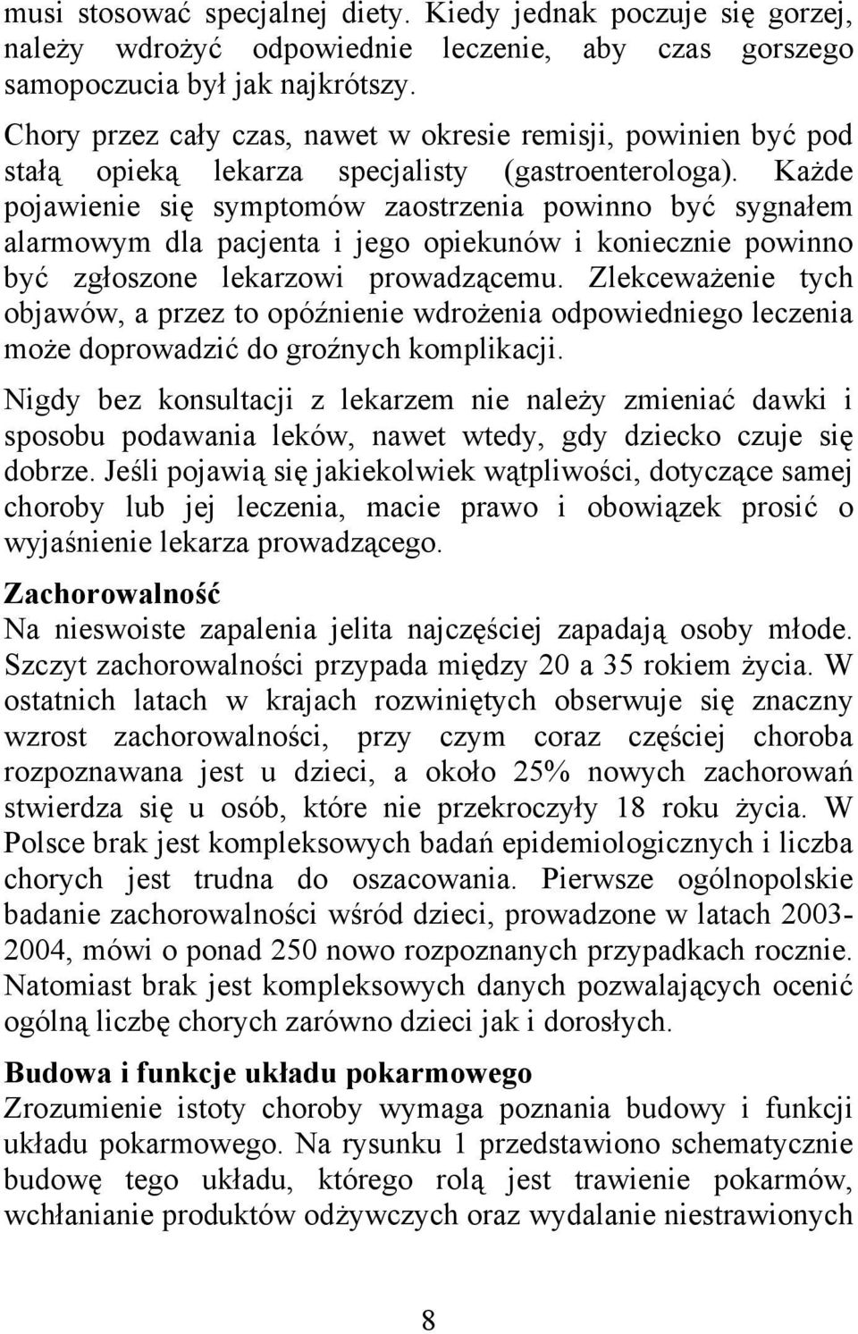 Każde pojawienie się symptomów zaostrzenia powinno być sygnałem alarmowym dla pacjenta i jego opiekunów i koniecznie powinno być zgłoszone lekarzowi prowadzącemu.